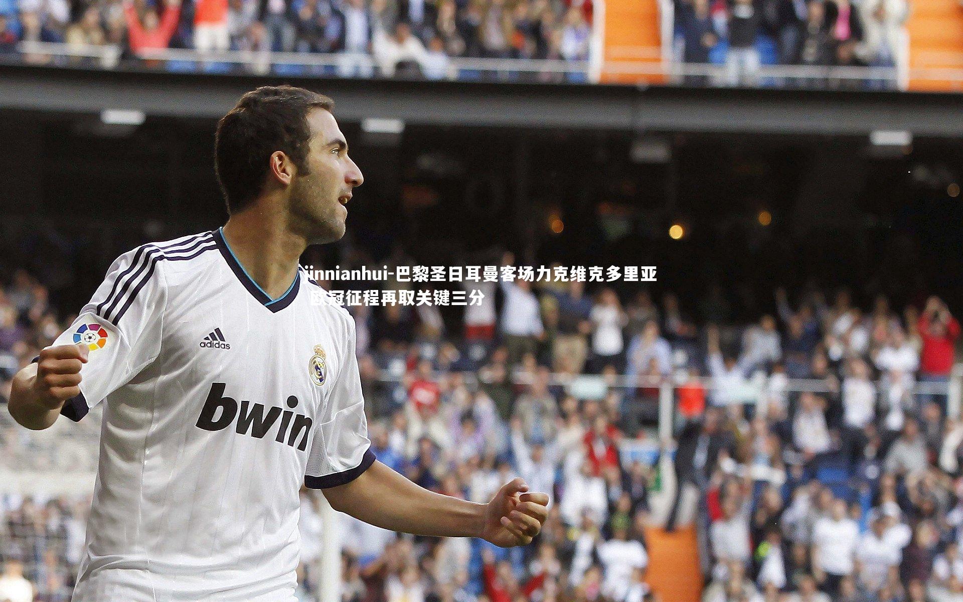 jinnianhui-巴黎圣日耳曼客场力克维克多里亚 欧冠征程再取关键三分