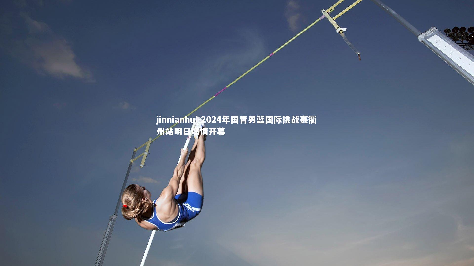 jinnianhui-2024年国青男篮国际挑战赛衢州站明日燃情开幕